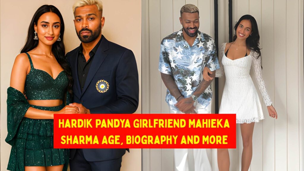 Hardik Pandya Girlfriend Mahieka Sharma Age, Biography and More
