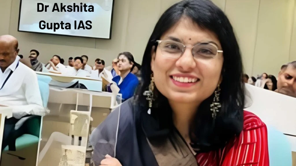 Dr Akshita Gupta IAS Biography