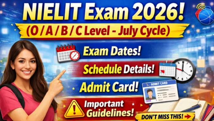 NIELIT Exam 2026 (O/A/B/C Level – July Cycle): Exam Dates, Schedule, Admit Card & Important Guidelines