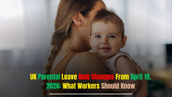 UK Parental Leave Rule Changes From April 19, 2026: What Workers Should Know