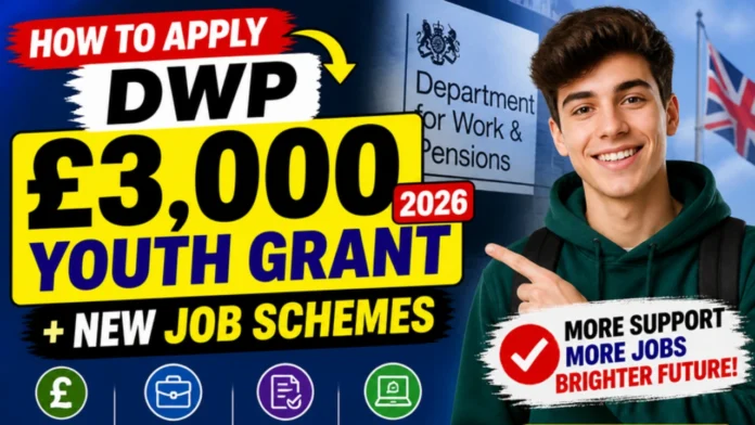 How to Apply for DWP £3,000 Youth Grant 2026 + New Job Schemes Explained