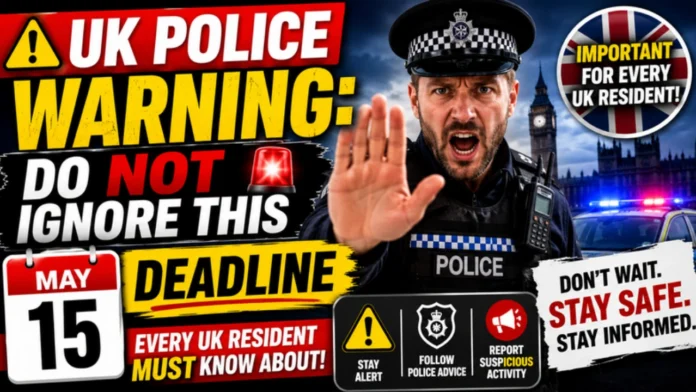 UK Police Warning: DO NOT Ignore This - May 15 Deadline Every UK Resident MUST Know About!